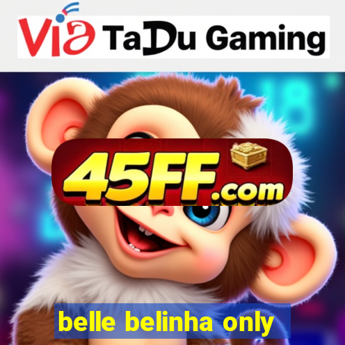 belle belinha only